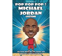 Pop Pop Pop ! Michael Jordan awesome: 101 Facts About the Life, Career, and Legacy of a Basketball Legend