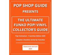 Pop Shop Guide Presents: The Ultimate Funko Pop! Vinyl Collector’s Guide - Pop! Animation Franchise Edition 2025: Complete Checklists Sorted by Franchise