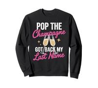 Pop The Champagne Got Back My Last Name Divorce Celebration Sweatshirt