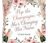 Pop the Champagne She's Changing Her Name: Guest Book for Bridal Shower or Bachelorette Party With Gift Tracker & Photo Section for a Lasting Memory Keepsake
