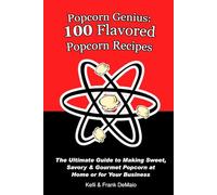 Popcorn Genius: 100 Flavored Popcorn Recipes: The Ultimate Guide to Making Sweet, Savory & Gourmet Popcorn at Home or for Your Business