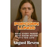 Popcorn Lungs: What Every Parent Must Know Before It's Too Late