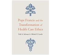 Pope Francis And The Transformation Of Health Care Ethics
