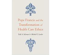 Pope Francis And The Transformation Of Health Care Ethics