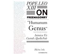 Pope Leo XIII On Freemasonry: Humanum Genus Plus Two Encyclicals: Inimica Vis and Custodi di Quella Fede