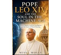 Pope Leo XIV and The Soul in the Machine Age: Human Dignity, Artificial Intelligence, and the Future of Moral Meaning