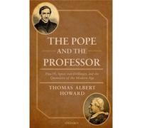 Pope & The Professor Pius Ix Ignaz Von D Thomas Albert Professor Of History And The Humanities And Holder Of The Phyllis And Richard Duesenberg Chair In Christian Ethics Howard, Valparaiso University