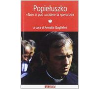 Popieluszko. «Non Si Può Uccidere La Speranza»