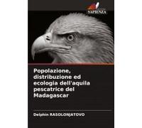 Popolazione, Distribuzione Ed Ecologia Dell'aquila Pescatrice Del Madagascar (Italian Edition)