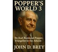 Popper's World 3: Sir Karl Raimund Popper- Evangelist to the Atheist