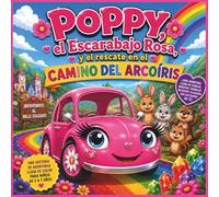 Poppy, el escarabajo rosa «Punch Buggy» y el rescate en el Camino del Arcoíris: Una aventura radiante sobre el valor, la amistad, el trabajo en equipo ... | Aventura | Ideal para niños de 3 a 7 años