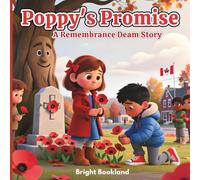 Poppy’s Promise: A Remembrance Day Story for Kids - Learning About Courage, Peace, and Canadian Heroes: A Heartwarming Children’s Book to Teach the ... and the Value of Kindness and Gratitude