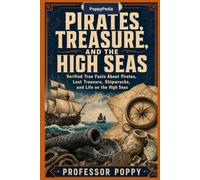 PoppyPedia: Pirates, Treasure, and the High Seas: Verified True Facts About Pirates, Lost Treasure, Shipwrecks, and Life on the High Seas