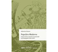 Populäre Moderne: Science-Fiction zwischen Groschenheft und Avantgarde (1863-1947)