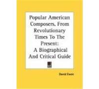 Popular American Composers, from Revolutionary Times to the Present: A Biographical and Critical Guide