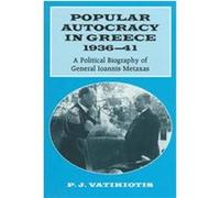 Popular Autocracy in Greece 1936-41 P. J. Vatikiotis (Auteur)