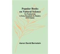 Popular Books on Natural Science For Practical Use in Every Household for Readers of All Classes - Aaron David Bernstein - Alpha Editions - Livre en Angla Aaron David BernsteinAaron David Bernstein (A