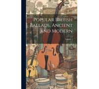 Popular British Ballads, Ancient And Modern; Volume 1