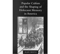 Popular Culture and the Shaping of Holocaust Memory in America, Samuel and Althea Stroum Lectures in Jewish Studies Alan L. Mintz (Auteur)