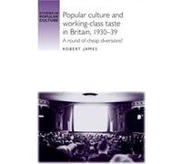 Popular Culture and WorkingClass Taste in Britain 193039 by Robert James Robert James (Auteur)