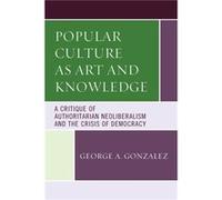 Popular Culture as Art and Knowledge by George A. Gonzalez George A. Gonzalez (Auteur)