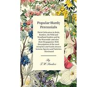 Popular Hardy Perennials - Their Cultivation In Beds, Borders, The Wild And Woodland Garden And By The Waterside