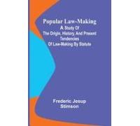 Popular Law-Making; A Study Of The Origin, History, And Present Tendencies Of Law-Making By Statute