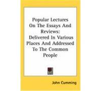 Popular Lectures on the Essays and Reviews: Delivered in Various Places and Addressed to the Common People Cumming, John (Auteur)