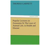 Popular Lectures On Zoonomia Or The Laws Of Animal Life, In Health And Disease