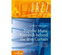Popular Music Research Behind the Iron Curtain: Czech Musicology in the Context of Central European Culture and Politics