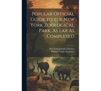 Popular Official Guide To The New York Zoological Park, As Far As Completed