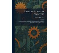 Popular Poultry Pointers: A Book of Popular Up-to-Date Recommendations That Have Proved Successful on Many Farms
