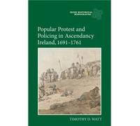 Popular Protest and Policing in Ascendancy Ireland 16911761 by Timothy D. Author Watt Timothy D. Author Watt (Auteur)