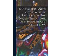 Popular Romances Of The West Of England, Or, The Drolls, Traditions, And Superstitions Of Old Cornwa