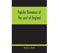 Popular Romances Of The West Of England; Or, The Drolls, Traditions, And Superstitions Of Old Cornwall