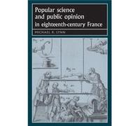Popular Science and Public Opinion in EighteenthCentury France by Michael Lynn Michael Lynn (Auteur)