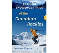 Popular Snowshoe Trails of the Canadian Rockies by Andrew Nugara Andrew Nugara (Auteur)