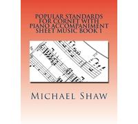 Popular Standards For Cornet With Piano Accompaniment Sheet Music Book 1: Sheet Music For Cornet & Piano Paperback By Michael Shaw