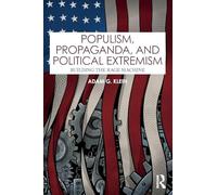 Populism, Propaganda and Political Extremism: Building the Rage Machine
