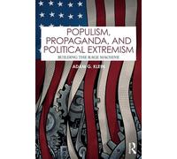 Populism, Propaganda, and Political Extremism Building the Rage Machine - Adam G. Klein - Routledge - ebook (ePub) - Livre