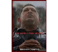 POR AHORA Y PARA SIEMPRE... BIOGRAFÍA DE HUGO CHÁVEZ: EL LEGADO DE UN GRAN LIDER LATINOAMERICANO