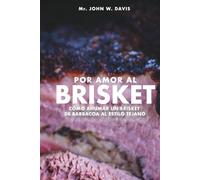 Por Amor Al Brisket: Cómo Ahumar Un Brisket De Barbacoa Al Estilo Tejano