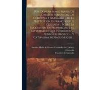 Por Don Antonio Maria De Orozco Fernandez De Cordova Y Barradas ... En El Pleyto Con D. Francisco De Quesada ... Sobre La Succession En Propriedad Del Mayorazgo, Que Fundaron .... Pedro De Orozco ... 