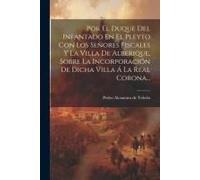Por El Duque Del Infantado En El Pleyto Con Los Señores Fiscales Y La Villa De Alberique, Sobre La Incorporación De Dicha Villa Á La Real Corona...