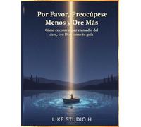 Por Favor, Preocúpese Menos y Ore Más: "Cómo encontrar paz en medio del caos, con Dios como tu guía"