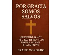 Por gracia somos salvos: ¿Se pierde o no? ¿El bautismo y los dones salvan realmente?