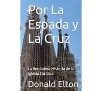 Por La Espada y La Cruz: La Verdadera Historia de la Iglesia Católica