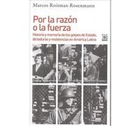Por la razón o la fuerza: Historia de los golpes de Estado, dictaduras y resistencia en América Latina