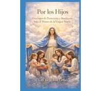 Por los Hijos: Oraciones de Protección y Bendición bajo el Manto de la Virgen María
