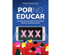 Por no educar / Porno and Sexual Education: Una guía para abordar la pornografía desde la educación sexual